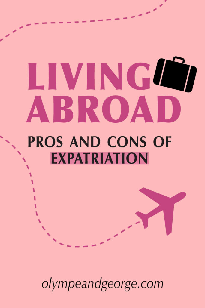 living abroad 
pros and cons of expatriation
olympeandgeorge.com
